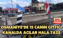 Osmaniye’de 15 canın gittiği kanalda acılar hala taze