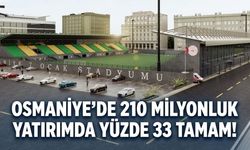 Osmaniye’de 210 Milyonluk Yatırımda Yüzde 33 Tamam!