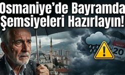 Osmaniye'de Bayramda Şemsiyeleri Hazırlayın! Meteoroloji'den Bayram Uyarısı Geldi!