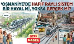Osmaniye’de Hafif Raylı Sistem Bir Hayal mi, Yoksa Gerçek mi?