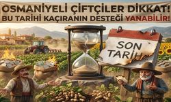 Osmaniyeli Çiftçiler Dikkat: Bu Tarihi Kaçıranın Desteği Yanabilir!