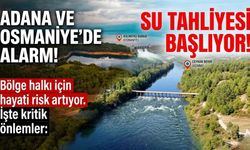 Adana ve Osmaniye’de alarm veren açıklama! Su tahliyesi başlıyor, risk artıyor