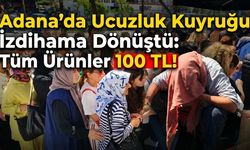 Adana’da Ucuzluk Kuyruğu İzdihama Dönüştü: Tüm Ürünler 100 TL!