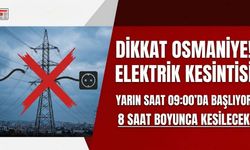 Dikkat Osmaniye! Yarın Saat 09:00’da Başlıyor: 8 Saat Elektrik Kesilecek