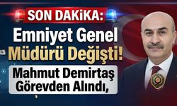 Emniyet Genel Müdürü Değişti! Mahmut Demirtaş Görevden Alındı, İşte Yeni İsim!