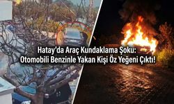 Hatay'da Araç Kundaklama Şoku: Otomobili Benzinle Yakan Kişi Öz Yeğeni Çıktı!