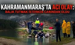 Kahramanmaraş’ta Acı Olay: Balık Tutmak İsterken Canından Oldu