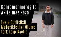 Kahramanmaraş’ta Akılalmaz Kaza: Tesla Sürücüsü Motosikletliyi Ölüme Terk Edip Kaçtı!