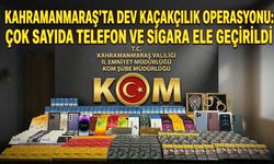 Kahramanmaraş’ta Dev Kaçakçılık Operasyonu: Çok Sayıda Telefon ve Sigara Ele Geçirildi
