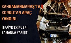 Kahramanmaraş’ta Korkutan Araç Yangını: İtfaiye Ekipleri Zamanla Yarıştı