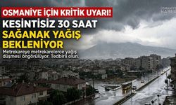 Osmaniye İçin Kritik Uyarı! Kesintisiz 30 Saat Sağanak