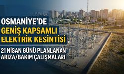 Osmaniye'de 21 Nisan Günü Geniş Kapsamlı Elektrik Kesintisi: 4 İlçe Etkilenecek