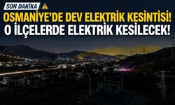 Osmaniye'de Dev Elektrik Kesintisi! O İlçelerde Elektrik Kesilecek!