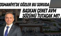 Osmaniye’de Gözler Bu Soruda Başkan Çenet AVM Sözünü Tutacak mı?