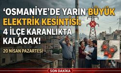 Osmaniye'de Yarın Büyük Elektrik Kesintisi: 4 İlçe Karanlıkta Kalacak!