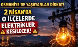 Osmaniye’de Yaşayanlar Dikkat! 2 Nisan’da O İlçelerde Elektrikler Kesilecek!