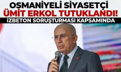 Osmaniyeli siyasetçi Ümit Erkol İZBETON soruşturmasında tutuklandı!
