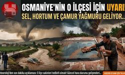 Osmaniye'nin o ilçesi için uyarı! Sel, hortum ve çamur yağmuru geliyor...