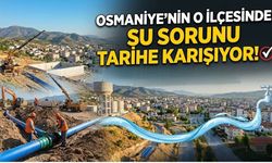 Osmaniye’nin O İlçesinde Su Sorunu Tarihe Karışıyor!