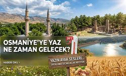 Osmaniye'ye Yaz Ne Zaman Gelecek?