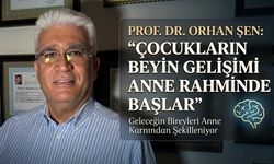 Prof. Dr. Orhan Şen: "Çocukların Beyin Gelişimi Anne Rahminde Başlar"