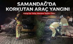 Samandağ’da Korkutan Araç Yangını: Park Halindeki Otomobil Alev Alev Yandı
