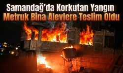 Samandağ’da Korkutan Yangın: Metruk Bina Alevlere Teslim Oldu