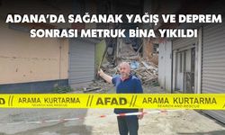 Adana’da Sağanak Yağış ve Deprem Sonrası Metruk Bina Yıkıldı