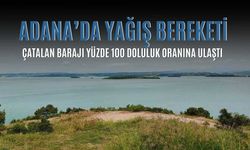 Adana’da Yağış Bereketi: Çatalan Barajı Yüzde 100 Doluluk Oranına Ulaştı