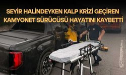 Seyir Halindeyken Kalp Krizi Geçiren Kamyonet Sürücüsü Hayatını Kaybetti
