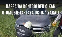 Hassa'da Kontrolden Çıkan Otomobil Tarlaya Uçtu: 1 Yaralı