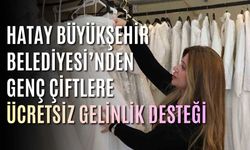 Hatay Büyükşehir Belediyesi’nden Genç Çiftlere Ücretsiz Gelinlik Desteği