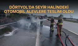 Hatay Dörtyol’da Seyir Halindeki Otomobil Alevlere Teslim Oldu