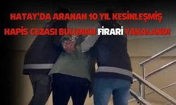 Hatay'da Aranan Firari Yakalandı: 10 Yıl Kesinleşmiş Hapis Cezası Bulunuyordu