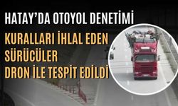Hatay’da Otoyol Denetimi: Kuralları İhlal Eden Sürücüler Dron ile Tespit Edildi
