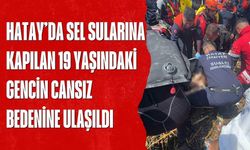 Hatay’da Sel Sularına Kapılan 19 Yaşındaki Gencin Cansız Bedenine Ulaşıldı