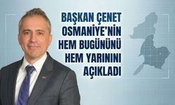 Başkan Çenet Osmaniye’nin Hem Bugününü Hem Yarınını Açıkladı