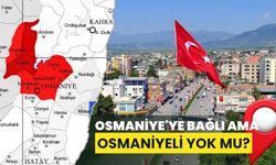 Osmaniye'ye Bağlı Ama Osmaniyeli Yok Mu?