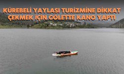 Kürebeli Yaylası Turizmine Dikkat Çekmek İçin Gölette Kano Yaptı