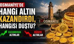 Osmaniye'de Hangi Altın Kazandırdı, Hangisi Düştü?