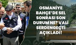 Osmaniye Bahçe’de Sel Sonrası Son Durum Ne? Vali Serdengeçti Açıkladı!