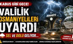KABUS GİBİ GECE! Valilik Osmaniyelileri Uyardı Sel ve Dolu Geliyor...