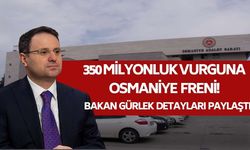 350 Milyonluk Vurguna Osmaniye Freni! Bakan Gürlek Detayları Paylaştı