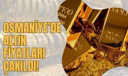 Osmaniye’de Altın Fiyatları Çakıldı!