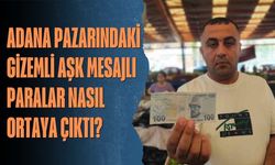 Adana pazarındaki gizemli aşk mesajlı paralar nasıl ortaya çıktı?