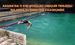 Adana'da 11 Kişi Boğuldu Gençler Tehlikeli Sularda Yüzmekten Vazgeçmedi