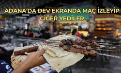 Adana'da Dev Ekranda Maç İzleyip Ciğer Yediler