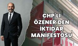 CHP'li Özener'den İktidar Manifestosu
