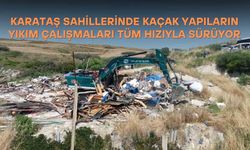 Karataş Sahillerinde Kaçak Yapıların Yıkım Çalışmaları Tüm Hızıyla Sürüyor