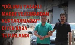 "Oğlumu Yasaklı Madde ve Kumardan Kurtaramadım" Diyen Baba Tutuklandı